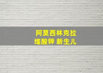 阿莫西林克拉维酸钾 新生儿